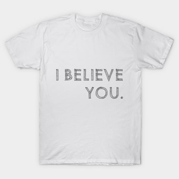 I Believe You T-Shirt by Everyday Inspiration